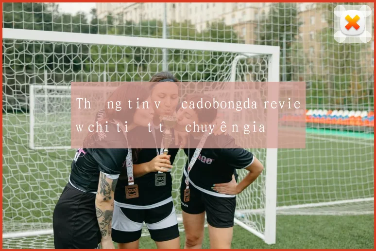 Thông tin về cadobongda review chi tiết từ chuyên gia