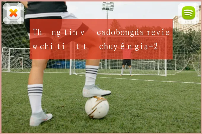 Thông tin về cadobongda review chi tiết từ chuyên gia