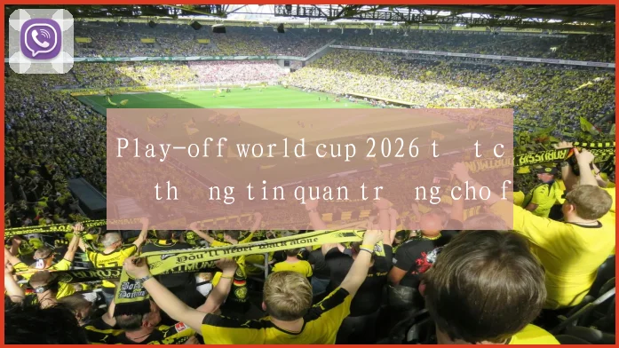 Play-off world cup 2026 tất cả thông tin quan trọng cho fan
