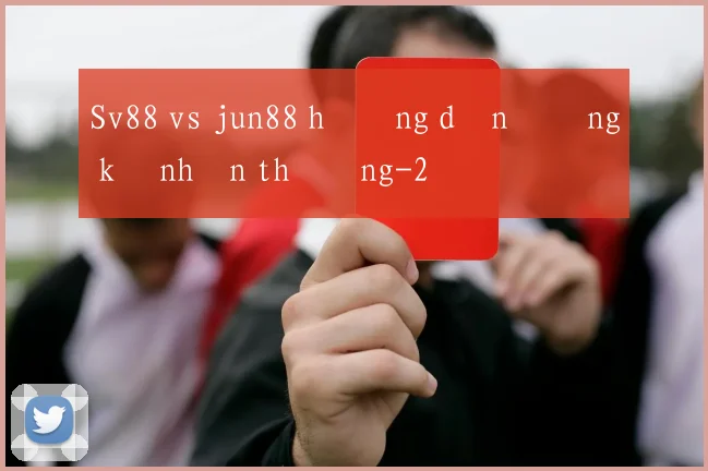 Sv88 vs jun88 hướng dẫn đăng ký nhận thưởng