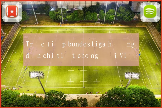 Trực tiếp bundesliga hướng dẫn chi tiết cho người Việt