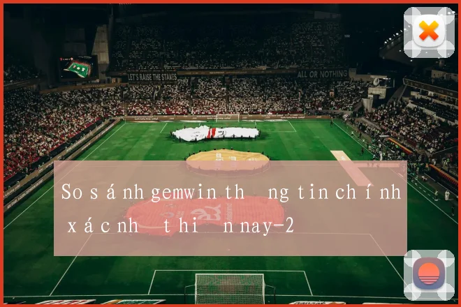 So sánh gemwin thông tin chính xác nhất hiện nay