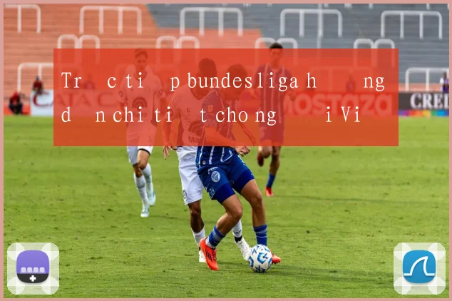 Trực tiếp bundesliga hướng dẫn chi tiết cho người Việt